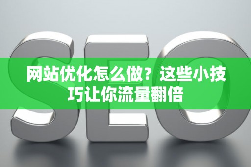 网站优化怎么做？这些小技巧让你流量翻倍