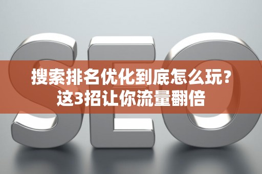 搜索排名优化到底怎么玩？这3招让你流量翻倍